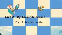 Unit 2 My favourite season Part B  Read and write（课件）人教PEP版英语五年级下册