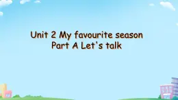 Unit 2 My favourite season Part A Let's talk（课件）-人教PEP版英语五年级下册