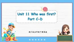 Unit 11 Who was first？Part C-D（課件+素材）-2024-2025學(xué)年湘少版（三起）英語五年級(jí)下冊(cè)