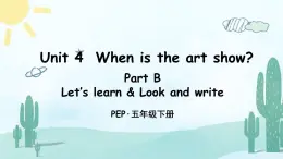 人教版PEP五年級(jí)英語下冊(cè)教學(xué)課件《Unit 4  When is the art show》Part B 第1課時(shí)