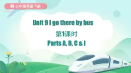 湘少版（三起）（2024）英語三年級下冊 Unit 9 I go there by bus 第1課時 Parts A, B, C & I(課件+素材)
