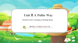 【新教材】教科版（廣州）英語三年級下冊Unit 8 A Polite Way Period 2 Active Listening & Reading Room課件+大單元整體教學設計+素材