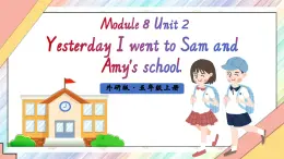 Module 8 Unit 2 Yesterday I went to Sam and Amy's school課件