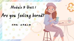 Module 9 Unit 1 Are you feeling bored？課件