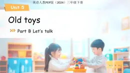 Unit 5 Old toys Part B Let's talk 課件 英語人教PEP版（2024）三年級下冊
