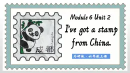 Module 6 Unit 2 I’ve got a stamp from China.課件