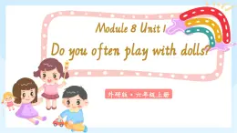 Module 8 Unit 1  Do you often play with dolls？課件