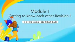 滬教牛津版（六三制一起）英語六上 Module 1《Getting to know each other Revision1》課件