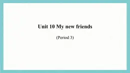 Unit 10 My new friends(Period 3)課件-2025-2026學(xué)年三年級上冊《英語》科普版（2024）