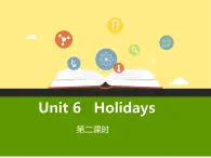 Unit 6 holidays 第二课时 课件