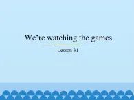 五年级下册英语课件－Unit6 We’re watching the games.(Lesson31) ｜人教精通版