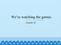 五年级下册英语课件－Unit6 We’re watching the games.(Lesson33) ｜人教精通版