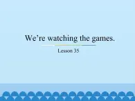 五年级下册英语课件－Unit6 We’re watching the games.(Lesson35) ｜人教精通版