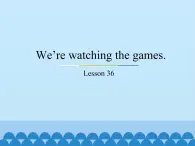 五年级下册英语课件－Unit6 We’re watching the games.(Lesson36) ｜人教精通版