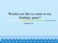 六年级上册英语课件－Unit3 Would you like to come to my birthday party？(Lesson16) ｜人教精通版.