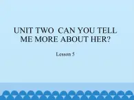 六年级下册英语课件－UNIT TWO  CAN YOU TELL ME MORE ABOUT HER？  Lesson 5  北京课改版