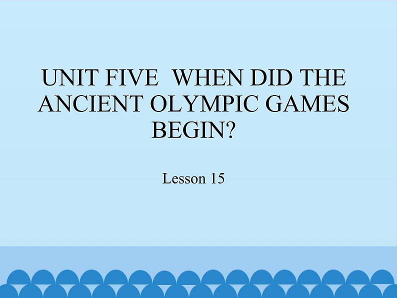 六年级上册英语课件-UNIT FIVE WHEN DID THE ANCIENT OLYMPIC GAMES BEGIN? Lesson 15 北京课改版01
