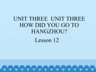 六年级上册英语课件－UNIT THREE  HOW DID YOU GO TO HANGZHOU？  Lesson 12 北京课改版