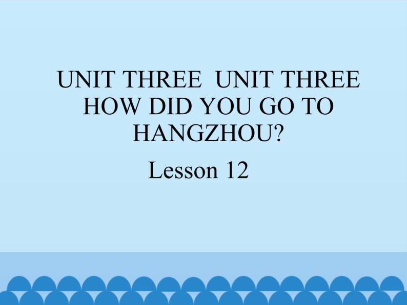 六年级上册英语课件－UNIT THREE  HOW DID YOU GO TO HANGZHOU？  Lesson 12 北京课改版01
