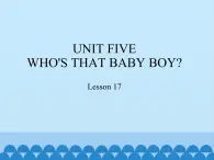 五年级下册英语课件－UNIT FIVE WHO'S THAT BABY BOY？ Lesson 17   北京课改版