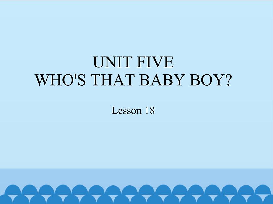 五年級(jí)下冊(cè)英語(yǔ)課件－UNIT FIVE WHO 'S THAT BABY BOY？ Lesson 18   北京課改版第1頁(yè)