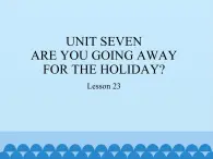 五年级下册英语课件－UNIT SEVEN  ARE YOU GOING AWAY FOR THE HOLIDAY？  Lesson 23  北京课改版