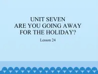 五年级下册英语课件－UNIT SEVEN  ARE YOU GOING AWAY FOR THE HOLIDAY？  Lesson 24  北京课改版