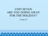 五年级下册英语课件－UNIT SEVEN  ARE YOU GOING AWAY FOR THE HOLIDAY？  Lesson 25  北京课改版