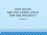 五年级下册英语课件－UNIT SEVEN  ARE YOU GOING AWAY FOR THE HOLIDAY？  Lesson 26  北京课改版