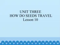 五年级下册英语课件－UNIT THREE  HOW DO SEEDS TRAVEL   Lesson 10   北京课改版