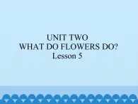 五年级下册英语课件－UNIT TWO   WHAT DO FLOWERS DO？  Lesson 5   北京课改版