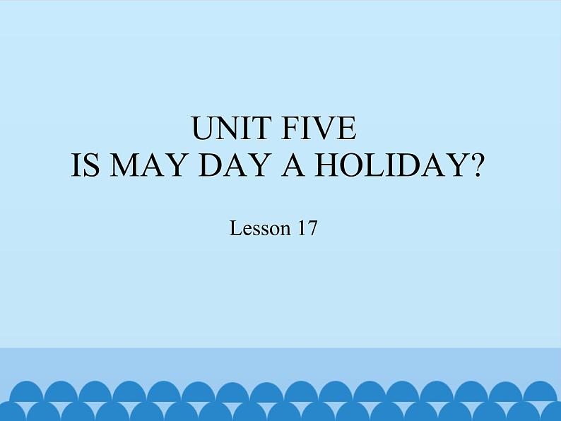 四年级下册英语课件-UNIT FIVE IS MAY DAY A HOLIDAY? Lesson 17 北京课改版01