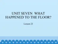 四年级下册英语课件－UNIT SEVEN  WHAT HAPPENED TO THE FLOOR？   Lesson 23   北京课改版