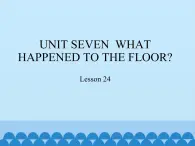 四年级下册英语课件－UNIT SEVEN  WHAT HAPPENED TO THE FLOOR？   Lesson 24   北京课改版