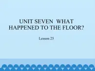 四年级下册英语课件－UNIT SEVEN  WHAT HAPPENED TO THE FLOOR？   Lesson 25   北京课改版