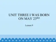 三年级上册英语课件－UNIT THREE I WAS BORN ON MAY 23RD   Lesson 9   北京课改版