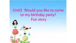 六年级上册英语课件-Unit 3 Would  you like to come to my birthday party？Fun story 人教精通版