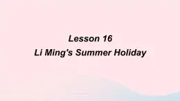 【精品】冀教版 六年级英语下册Unit3WhatWillYouDoThisSummerLesson16LiMing'sSummerHoliday课件