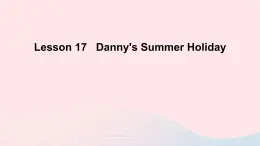 【精品】冀教版 六年级英语下册Unit3WhatWillYouDoThisSummerLesson17Danny'sSummerHoliday课件