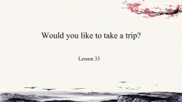 Unit6 Would you like to take a trip？Lesson33课件