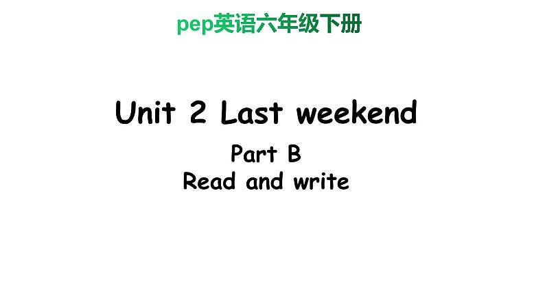 PEP小学英语六年级下册  Unit  2  Last weekend    B Read and write     ppt课件+教学教案01