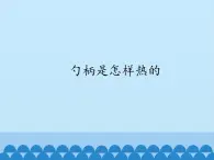 冀人教版五年级科学上册18.勺柄是怎么热的  课件