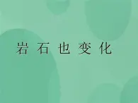 湘教版6上科學 3.4 巖石也變化 課件+教案+素材
