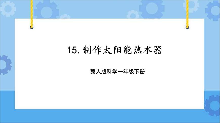 冀人版一年級下冊  15.制作太陽能熱水器（課件+2個視頻素材+3個知識點）第1頁