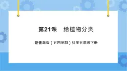 新青島版（五四學(xué)制）科學(xué)五年級(jí)下冊(cè)課件（含素材）第21課 給植物分類(lèi)