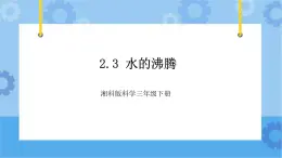 2.3 水的沸腾-湘科版科学三年级下册同步课件