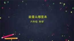 教科版科學(xué)六年級(jí)上冊(cè) 4.7《能量從哪里來》（教案+課件+任務(wù)單+練習(xí)）