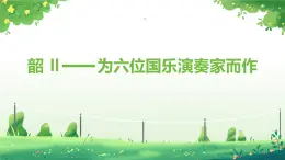 人音版(2024)八年級(jí)上冊(cè)音樂(lè)第六單元《韶 Ⅱ—— 為六位國(guó)樂(lè)演奏家而作》課件+教案