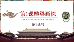 【大單元教學(xué)】人美版美術(shù)七年級(jí)上冊(cè)第3單元第1課《雕梁畫(huà)棟》第1課時(shí)課件+教學(xué)設(shè)計(jì)