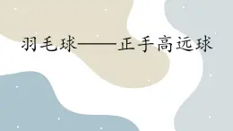 第五章羽毛球—正手發(fā)高遠(yuǎn)球技術(shù) 課件 -2024—2025學(xué)年初中體育與健康九年級(jí) 全一冊(cè)  人教版2024